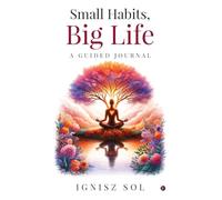 Small Habits, Big Life A Guided Journal
