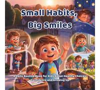 Small Habits, Big Smiles: A Daily Routine Book for Kids About Healthy Choices, Confidence and Growing Up