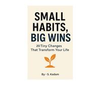 Small Habits, Big Wins: 30 Tiny Changes That Transform Your Life