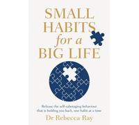 Small Habits for a Big Life: Release the self-sabotaging behaviour that is holding you back, one habit at a time