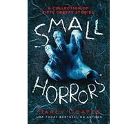 Small Horrors: A Collection of Fifty Creepy Stories