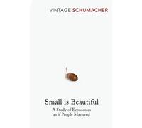 Small Is Beautiful: A Study of Economics as if People Mattered by E.F. Schumache