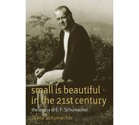 Small is Beautiful in the 21st Century: The Legacy of E.F. Schumacher (Schumacher Briefings)