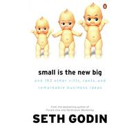 Small is the New Big: And 183 Other Riffs, Rants and Remarkable Business Ideas