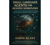Small Language Agents for Modern Workflows: Deploy and Optimize On-Device NLP Models for Interactive and Multi-Agent Systems: 2 (Small Language AI Series)