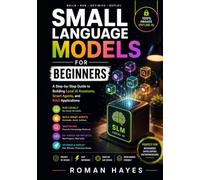 Small Language Models for Beginners: A Step-by-Step Guide to Building Local AI Assistants, Smart Agents, and RAG Applications