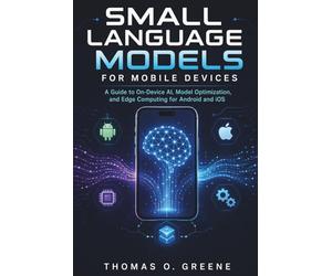 Small Language Models for Mobile Devices: A Guide to On-Device AI, Model Optimization, and Edge Computing for Android and iOS