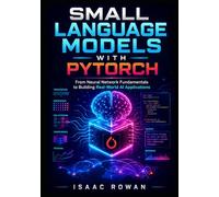 Small Language Models with PyTorch: From Neural Network Fundamentals to Building Real-World AI Applications