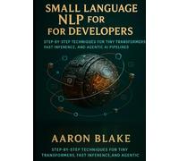 Small Language NLP for Developers: Step-by-Step Techniques for Tiny Transformers, Fast Inference, and Agentic AI Pipelines: 1 (Small Language AI Series)