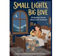 Small Lights, Big Love: 30 Bedtime Stories About God's Goodness: 30 Bedtime Stories