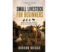 Small Livestock for Beginners: Rabbits, Ducks, Quail, and Goats for the Self-Sufficient Backyard: 7 (The Homestead Starter Series)
