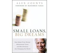 Small Loans, Big Dreams: How Nobel Prize Winner Muhammad Yunus and Microfinance are Changing the World: How Nobel Prize Winner Muhammed Yunus and Microfinance are Changing the World