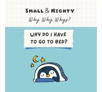 Small & Mighty Why Why Whys: Why Do I Have To Go To Bed?