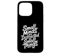 Small Minds Are Distracted By Small Things - Motivational Case for iPhone 15 Pro Max