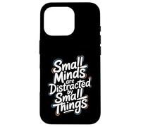 Small Minds Are Distracted By Small Things - Motivational Case for iPhone 16 Pro