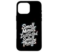 Small Minds Are Distracted By Small Things - Motivational Case for iPhone 16 Pro Max