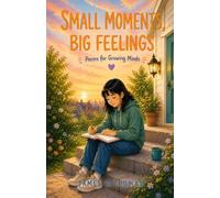 Small Moments, Big Feelings: Poems for Growing Minds (Growing Through Poems: Poems for Growing Minds)