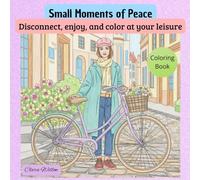 Small Moments of Peace: Disconnect, enjoy, and color at your leisure (Libros para Colorear)