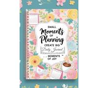 small moments of planning create big moments of joy: Write, Reflect, and Transform Your Life in Just a Few Minutes a Day