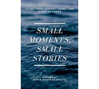 Small Moments, Small Stories: Tales from School, Home, and Quiet Corners