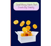 Small Money Habits That Create Big Stability: Building Financial Peace One Small Habit at a Time