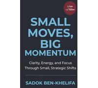 Small Moves, Big Momentum: Clarity, Energy, and Focus Through Small, Strategic Shifts