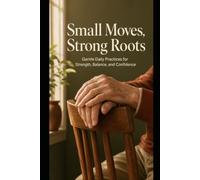 Small Moves, Strong Roots: A Micro-Strength Guide for Nervous Beginners Over 60 - Using Only a Chair, a Wall, and a Countertop (Your Personal Health)