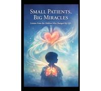 Small Patients, Big Miracles: Lessons From the Children Who Changed My Life