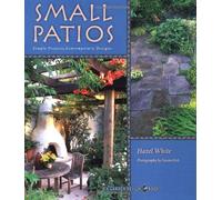 Small Patio Gardens: Simple Projects, Contemporary Designs - a Garden Design Book