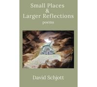 Small Places & Larger Reflections: poetry