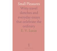 Small Pleasures: Witty travel sketches and everyday essays that celebrate the ordinary