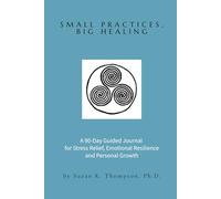 Small Practices, Big Healing: A 90-Day Guided Journal for Stress Relief, Emotional Resilience, and Personal Growth