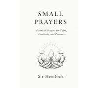 Small Prayers: Prayers for Calm, Gratitude, and Presence