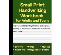 Small Print Handwriting Workbook - Suitable for Adults and Teens - Adult Handwriting Improvement Workbook - Neat Handwriting Practice Book: Helps to Transition to College Ruled or Wide Ruled Notebooks