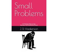 Small Problems: 17 Twisted Tales of the Macabre and Existential Dread