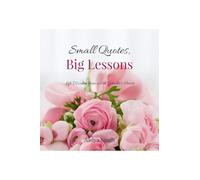 Small Quotes, Big Lessons: Life Wisdom from a 6th Grader’s Heart