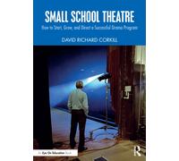 Small School Theatre : How to Start, Grow, and Direct a Successful Drama Program