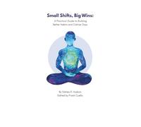 Small Shifts, Big Wins: A Practical Guide to Building Better Habits and Calmer Days
