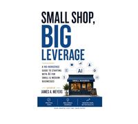 Small Shop, BIG LEVERAGE: A No-Nonsense Guide to starting with AI for Small & Medium Businesses
