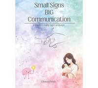 Small Signs BIG Communication: A guide to baby sign language