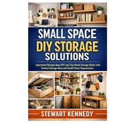 Small Space DIY Storage Solutions: Apartment Storage Ideas DIY and Tiny Home Storage Hacks with Vertical Storage Ideas and Small Closet Organization: ... and Essential Skills for Everyday Makers)