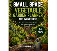 SMALL SPACE VEGETABLE GARDEN PLANNER AND WORKBOOK: Raised Bed & Container Gardening Journal with Planting Schedules, Garden Layouts, Harvest Logs, ... and Crop Planning (Garden Harvest Series)