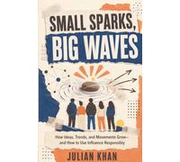 Small Sparks. Big Waves.: How Ideas, Trends and Movements Really Spread - A Teen's Guide