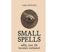 Small Spells: Softly, Your Life Becomes Enchanted (Subtle Sorcery)
