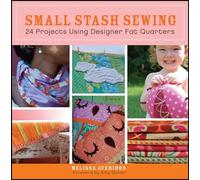 Small Stash Sewing: 24 Projects Using Designer Fat Quarters