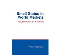 Small States in World Markets: Industrial Policy in Europe (Cornell Studies in Political Economy)