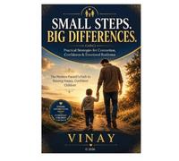 Small Steps. Big Differences -: THE MODERN PARENT'S PATH TO RAISING HAPPY, CONFIDENT CHILDREN