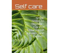 Small Steps to Big Self-Care: A Journey of Healing and Growth