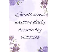 Small Steps Written Daily Become Big Victories: A Guided Journal for Positive Thinking, Confidence, and Progress