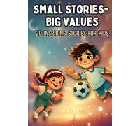 Small Stories, Big Values: Inspiring Tales of Courage and Friendship for Kids Ages 4-7: 20 Short 2-Minute Stories to Build Confidence and Empathy - Perfect for Bedtime Reading